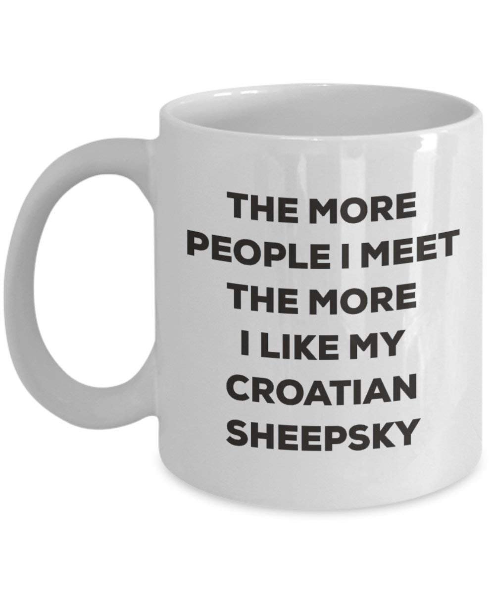 The more people I meet the more I like my Croatian Sheepsky Mug - Funny Coffee Cup - Christmas Dog Lover Cute Gag Gifts Idea