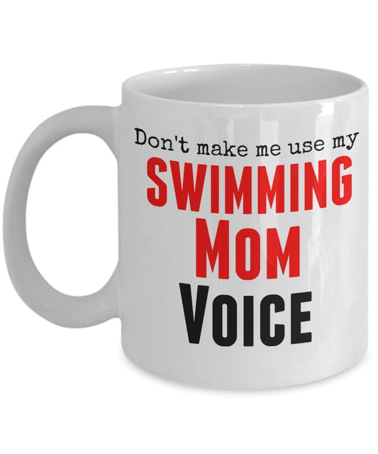 Funny Swimming Mug -Don't Make Me Use My Swimming Mom Voice -11 OZ Ceramic Mug - Unique Gifts Idea