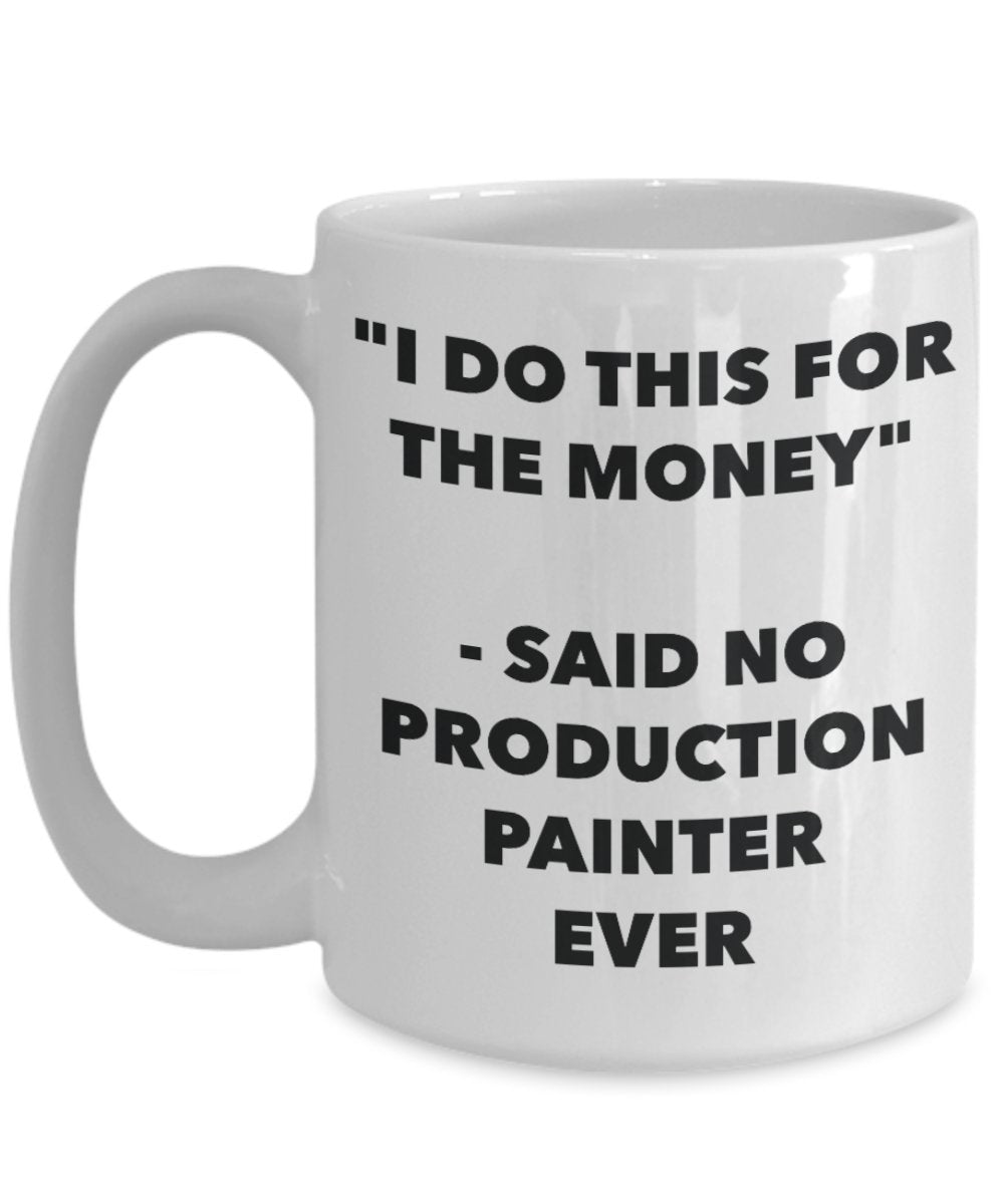 "I Do This for the Money" - Said No Production Painter Ever Mug - Funny Tea Hot Cocoa Coffee Cup - Novelty Birthday Christmas Anniversary Gag Gifts Id