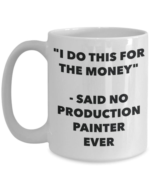 "I Do This for the Money" - Said No Production Painter Ever Mug - Funny Tea Hot Cocoa Coffee Cup - Novelty Birthday Christmas Anniversary Gag Gifts Id
