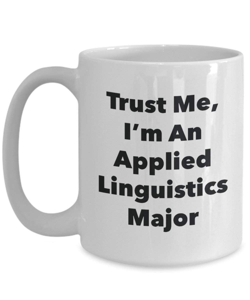 Trust Me, I 'm ein Angewandte linguistik Major Becher – Lustige Kaffee Tasse – Cute Gag Geschenke Ideen für Freunde und Klassenkameraden 11oz weiß