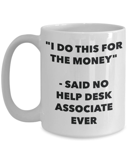 "I Do This for the Money" - Said No Help Desk Associate Ever Mug - Funny Tea Hot Cocoa Coffee Cup - Novelty Birthday Christmas Anniversary Gag Gifts I