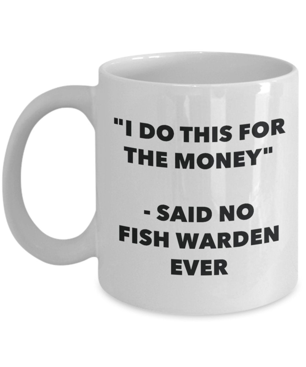 "I Do This for the Money" - Said No Fish Warden Ever Mug - Funny Tea Hot Cocoa Coffee Cup - Novelty Birthday Christmas Anniversary Gag Gifts Idea