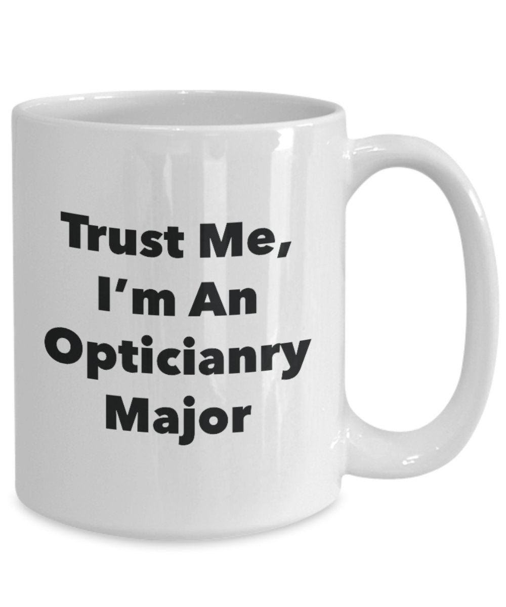 Trust Me, I'm An Opticianry Major Mug - Funny Tea Hot Cocoa Coffee Cup - Novelty Birthday Christmas Anniversary Gag Gifts Idea