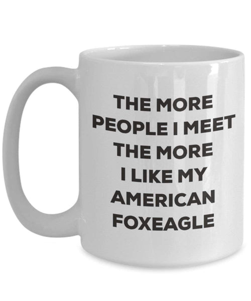 The More People I Meet the More I Like My American foxeagle Tasse – Funny Coffee Cup – Weihnachten Hund Lover niedlichen Gag Geschenke Idee