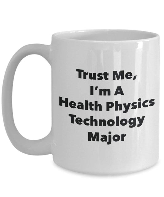 Trust Me, I'm A Health Physics Technology Major Mug - Funny Coffee Cup - Cute Graduation Gag Gifts Ideas for Friends and Classmates (15oz)