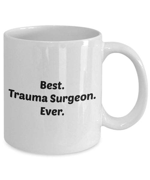 Trauma Surgeon Gifts - Trauma Surgeon Mug - Best. Trauma Surgeon. Ever. - Funny Tea Hot Cocoa Coffee Cup - Novelty Birthday Christmas Gag Gifts Idea