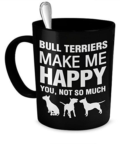 Bull Terrier Mug - Bull Terriers Make Me Happy - Bull Terrier Gifts - Bull Terrier Accessories