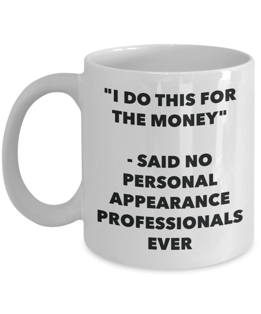 "I Do This for the Money" - Said No Personal Appearance Professionals Ever Mug - Funny Tea Hot Cocoa Coffee Cup - Novelty Birthday Christmas Anniversa