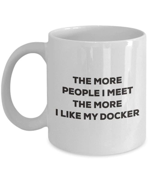 The more people I meet the more I like my Docker Mug - Funny Coffee Cup - Christmas Dog Lover Cute Gag Gifts Idea