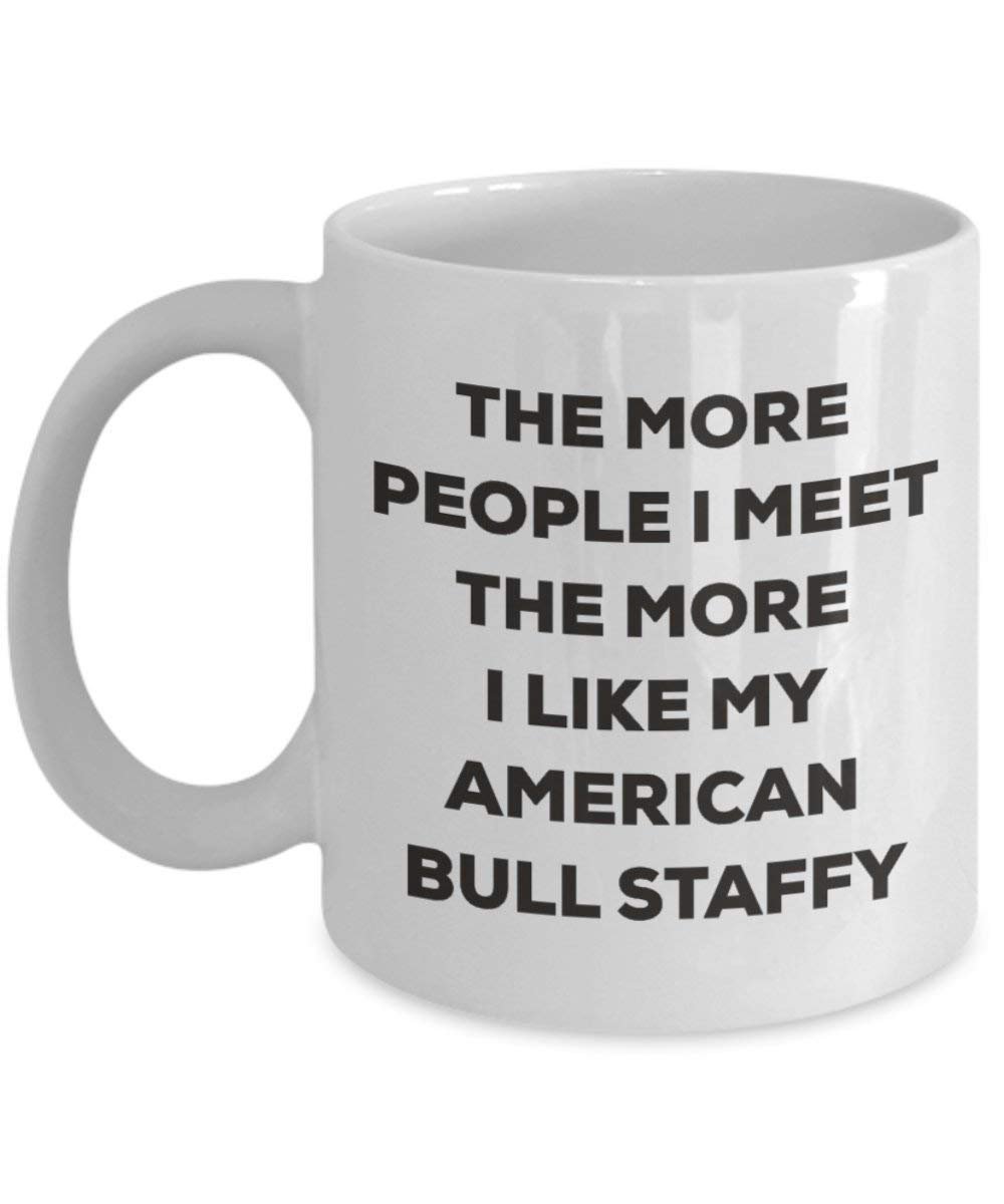 The more people I meet the more I like my American Bull Staffy Mug - Funny Coffee Cup - Christmas Dog Lover Cute Gag Gifts Idea (11oz)