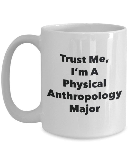 Trust Me, I 'm A Physische Anthropologie Major Becher – Lustige Kaffee Tasse – Cute Graduation Gag Geschenke Ideen für Freunde und Klassenkameraden