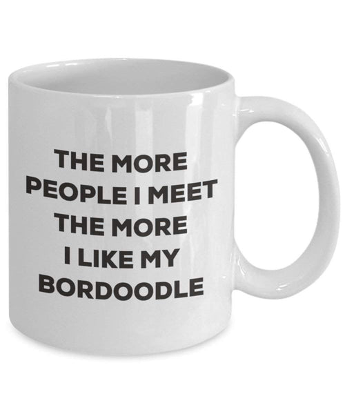 The More People I Meet the More I Like My bordoodle Tasse – Funny Coffee Cup – Weihnachten Hund Lover niedlichen Gag Geschenke Idee