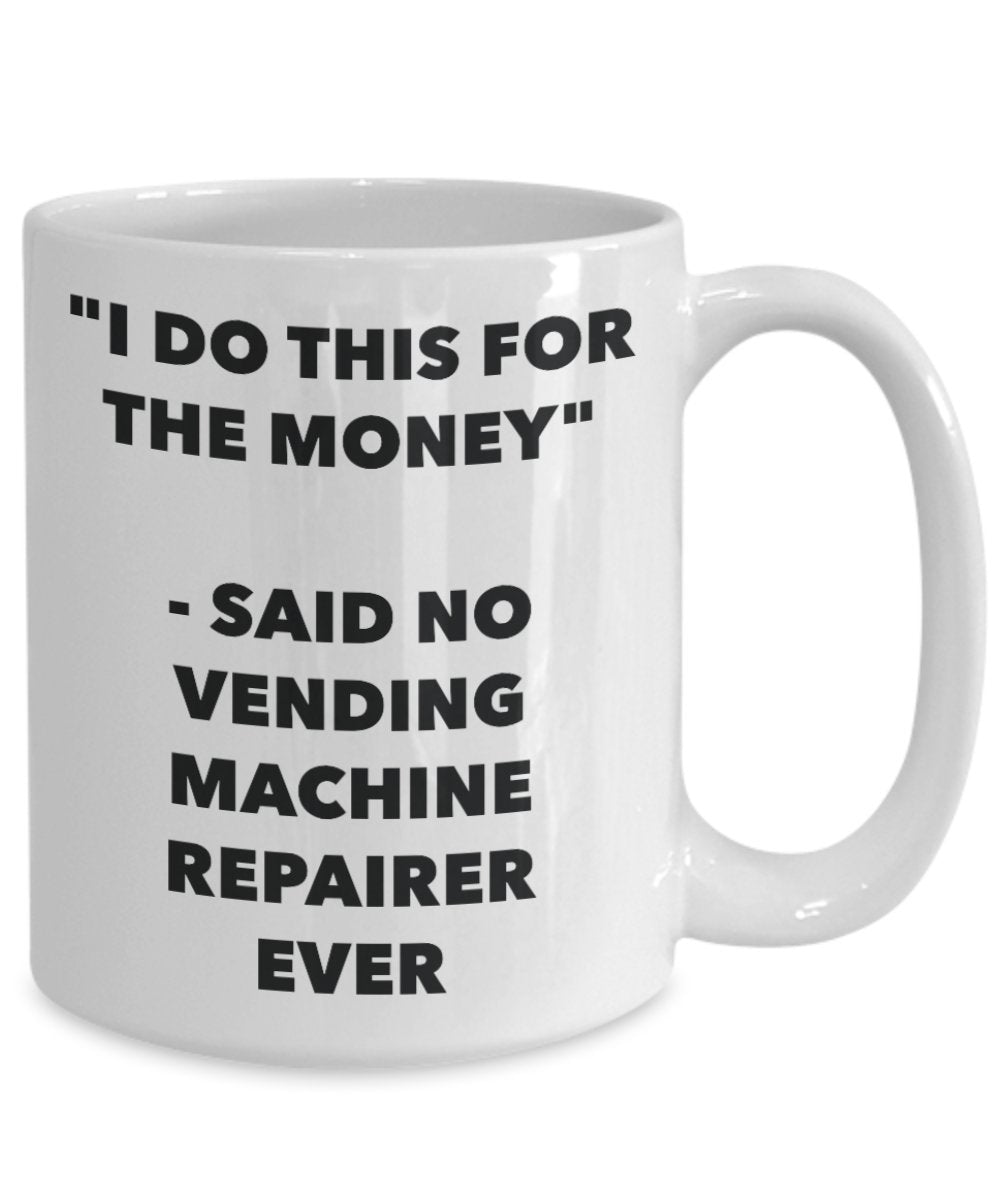 I Do This for the Money - Said No Vending Machine Repairer Ever Mug - Funny Tea Hot Cocoa Coffee Cup - Novelty Birthday Christmas Gag Gifts Idea