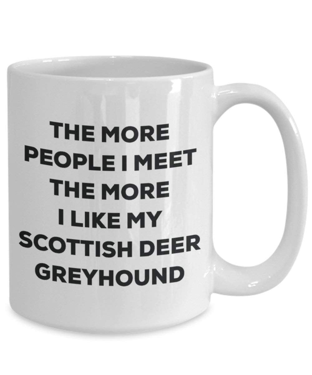 The more people I meet the more I like my Scottish Deer Greyhound Mug - Funny Coffee Cup - Christmas Dog Lover Cute Gag Gifts Idea