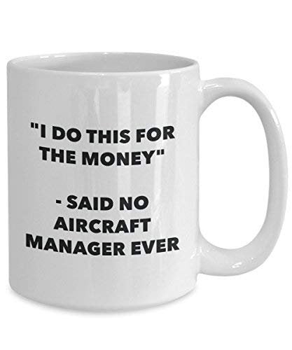 I Do This for The Money - Said No Aircraft Manager Ever Mug - Funny Coffee Cup - Novelty Birthday Christmas Gag Gifts Idea
