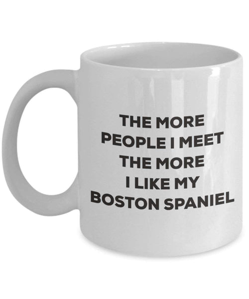 The More People I Meet the More I Like My Boston Spaniel Tasse – Funny Coffee Cup – Weihnachten Hund Lover niedlichen Gag Geschenke Idee