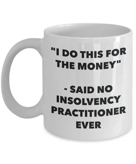 "I Do This for the Money" - Said No Insolvency Practitioner Ever Mug - Funny Tea Hot Cocoa Coffee Cup - Novelty Birthday Christmas Anniversary Gag Gif