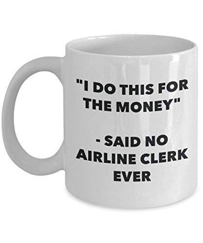 I Do This for The Money - Said No Airline Clerk Ever Mug - Funny Coffee Cup - Novelty Birthday Christmas Gag Gifts Idea