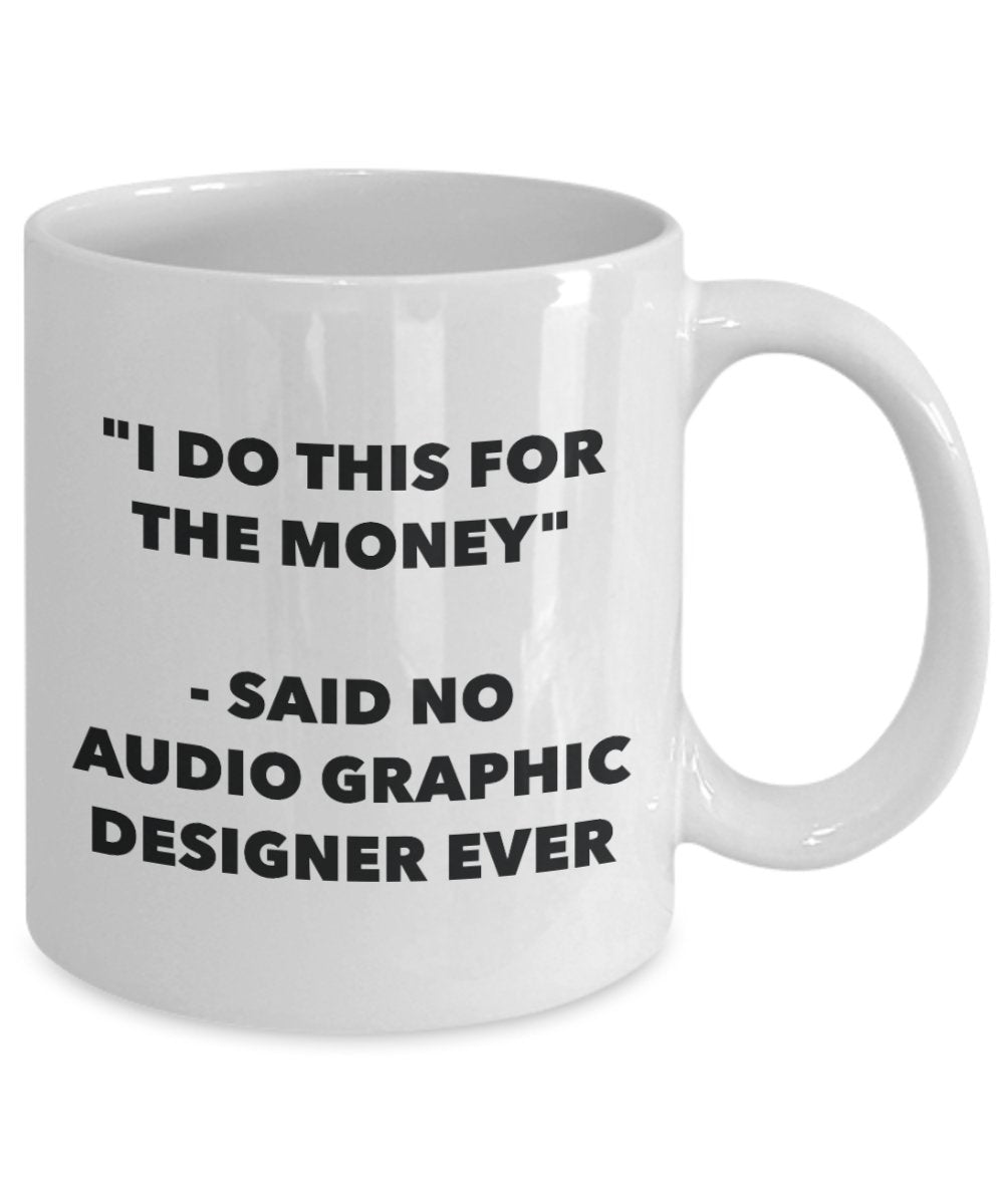 "I Do This for the Money" - Said No Audio Graphic Designer Ever Mug - Funny Tea Hot Cocoa Coffee Cup - Novelty Birthday Christmas Anniversary Gag Gift