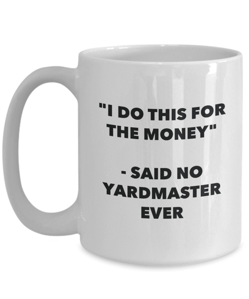 I Do This for the Money - Said No Yardmaster Ever Mug - Funny Tea Cocoa Coffee Cup - Birthday Christmas Gag Gifts Idea