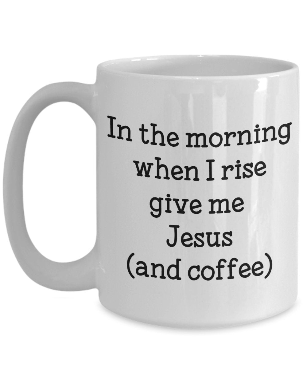 In The Morning Give Me Jesus Mug - Funny Tea Hot Cocoa Coffee Cup - Novelty Birthday Christmas Anniversary Gag Gifts Idea