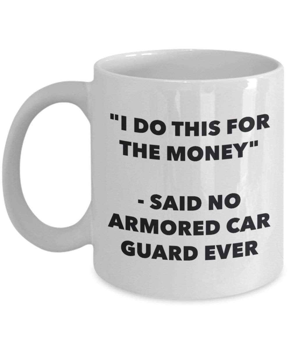 I Do diese Tasse für das Geld – Said No Gepanzertes Fahrzeug Guard Ever – Funny Kaffeetasse – Neuheit Geburtstag Weihnachten Gag Geschenke Idee