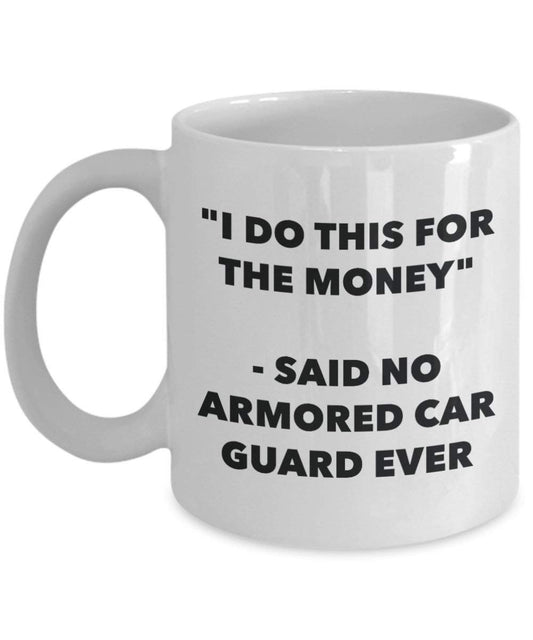 I Do diese Tasse für das Geld – Said No Gepanzertes Fahrzeug Guard Ever – Funny Kaffeetasse – Neuheit Geburtstag Weihnachten Gag Geschenke Idee