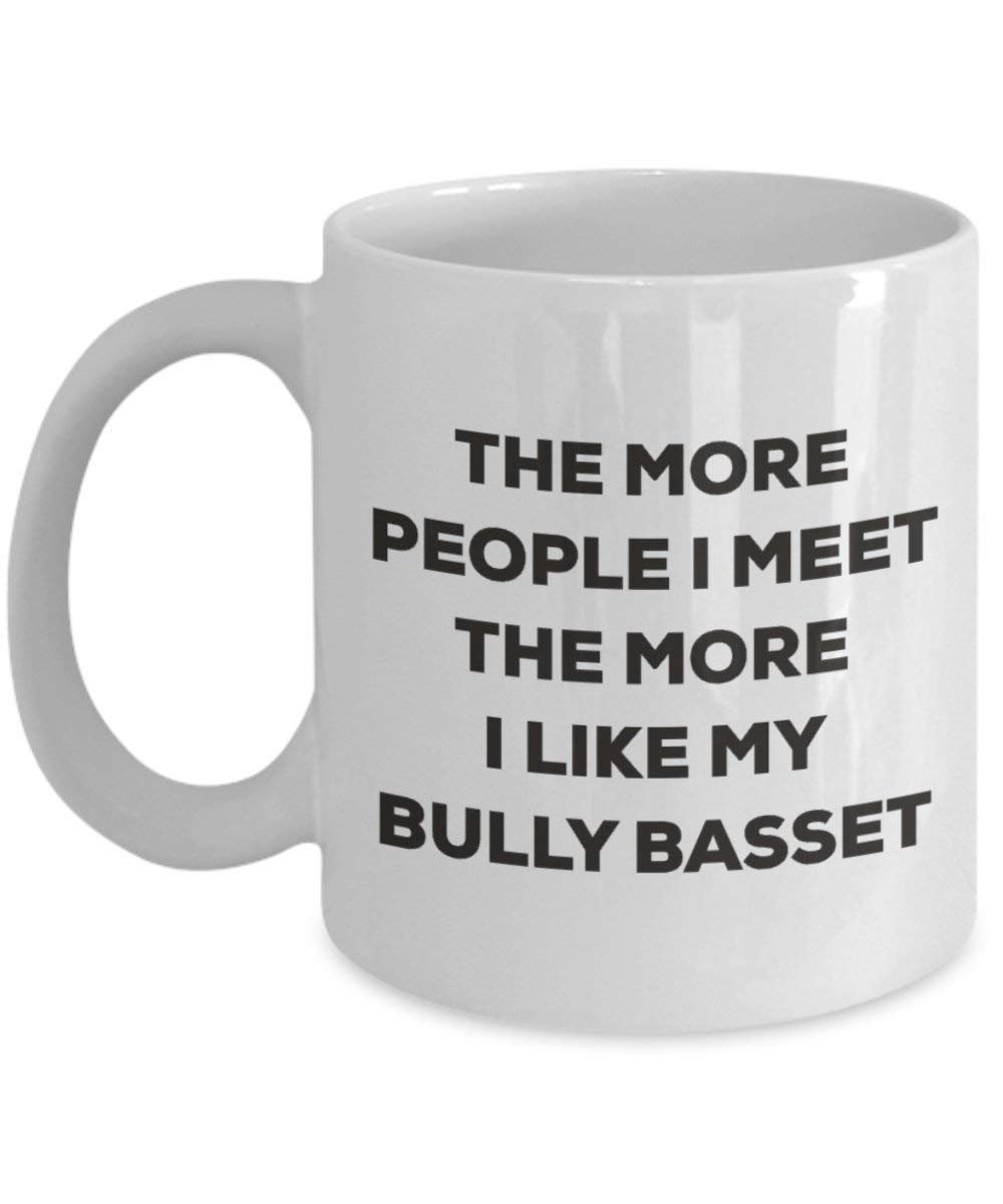 The more people I meet the more I like my Bully Basset Mug - Funny Coffee Cup - Christmas Dog Lover Cute Gag Gifts Idea
