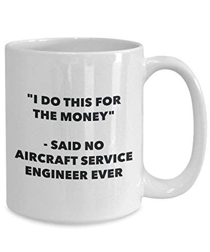 I Do This for The Money - Said No Aircraft Service Engineer Ever Mug - Funny Coffee Cup - Novelty Birthday Christmas Gag Gifts Idea