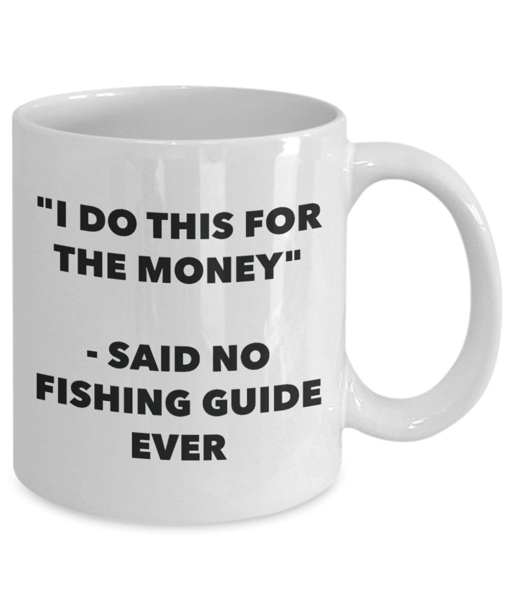 "I Do This for the Money" - Said No Fishing Guide Ever Mug - Funny Tea Hot Cocoa Coffee Cup - Novelty Birthday Christmas Anniversary Gag Gifts Idea