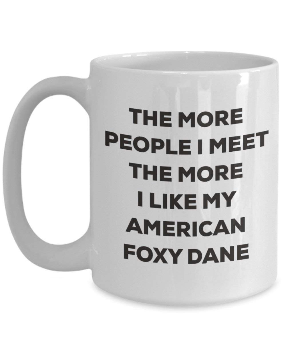 The more people I meet the more I like my American Foxy Dane Mug - Funny Coffee Cup - Christmas Dog Lover Cute Gag Gifts Idea (15oz)