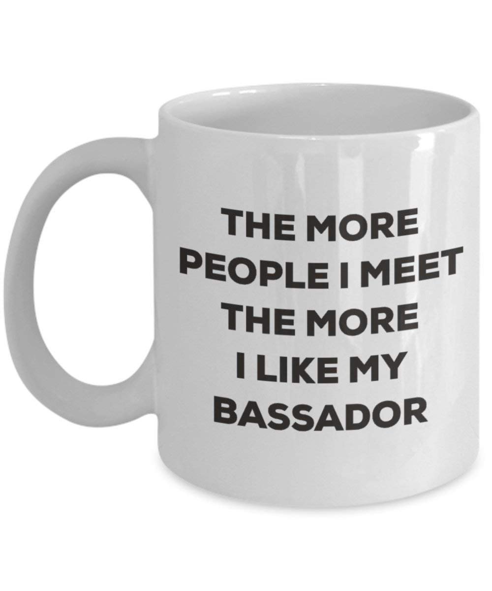 The More People I Meet the More I Like My bassador Tasse – Funny Coffee Cup – Weihnachten Hund Lover niedlichen Gag Geschenke Idee