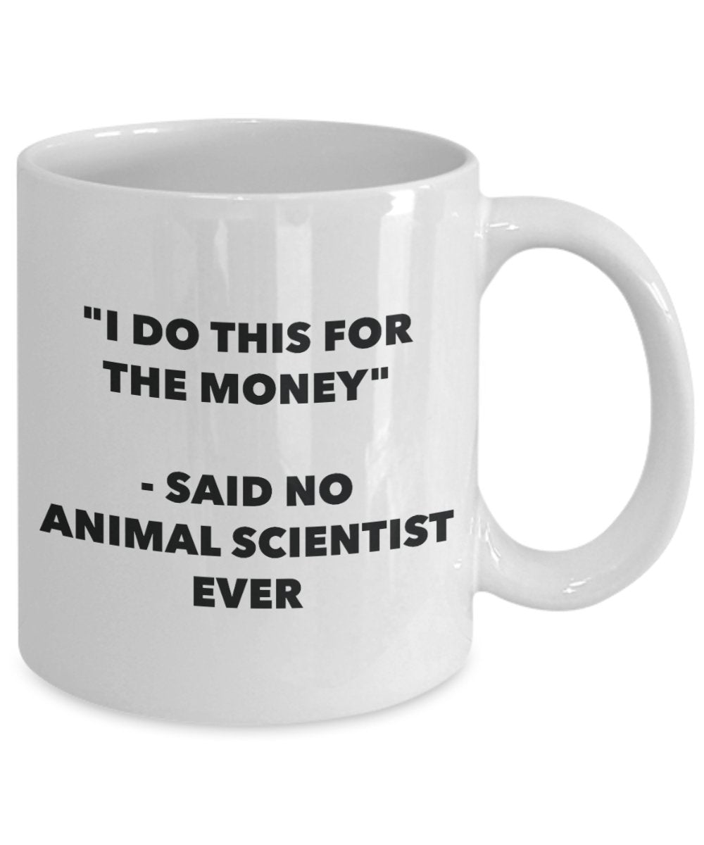 "I Do This for the Money" - Said No Animal Scientist Ever Mug - Funny Tea Hot Cocoa Coffee Cup - Novelty Birthday Christmas Anniversary Gag Gifts Idea
