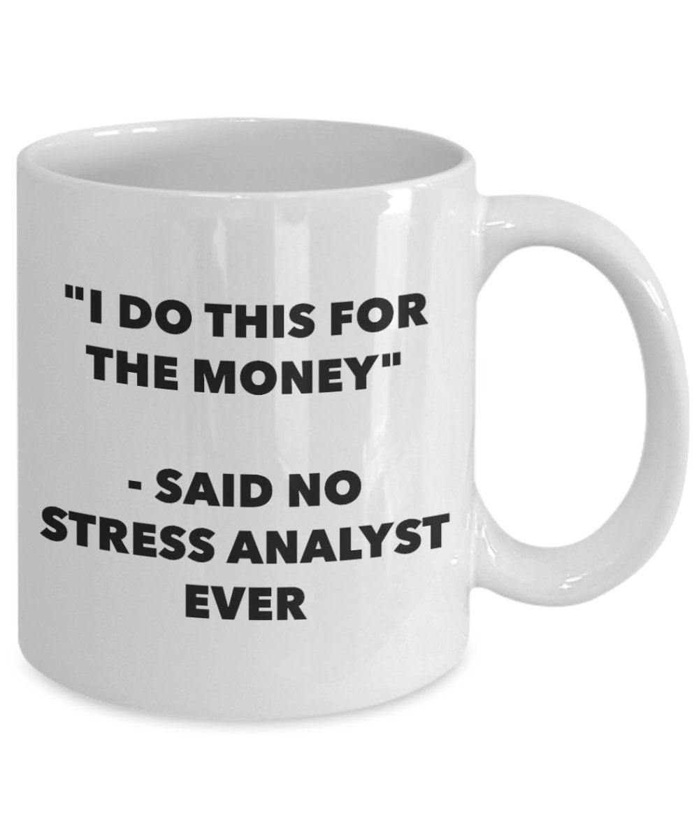"I Do This for the Money" - Said No Stress Analyst Ever Mug - Funny Tea Hot Cocoa Coffee Cup - Novelty Birthday Christmas Anniversary Gag Gifts Idea