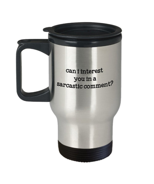 Can I interest you in a Sarcastic Comment Travel Mug - Funny Tea Hot Cocoa Coffee Insulated Tumbler- Novelty Birthday Gift Idea