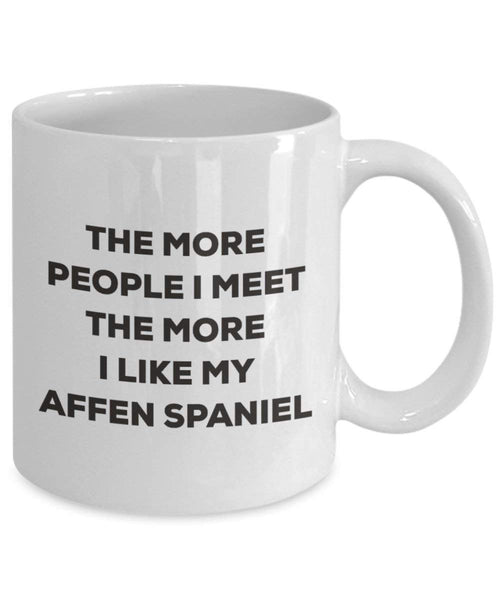The more people I meet the more I like my Affen Spaniel Mug - Funny Coffee Cup - Christmas Dog Lover Cute Gag Gifts Idea (11oz)
