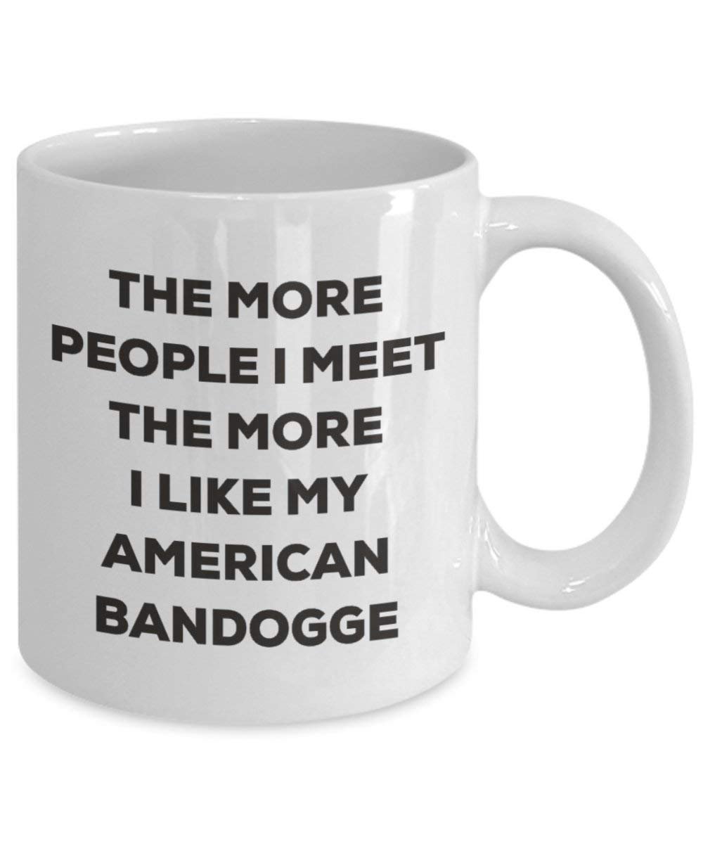 The More People I Meet the More I Like My American bandogge Tasse – Funny Coffee Cup – Weihnachten Hund Lover niedlichen Gag Geschenke Idee