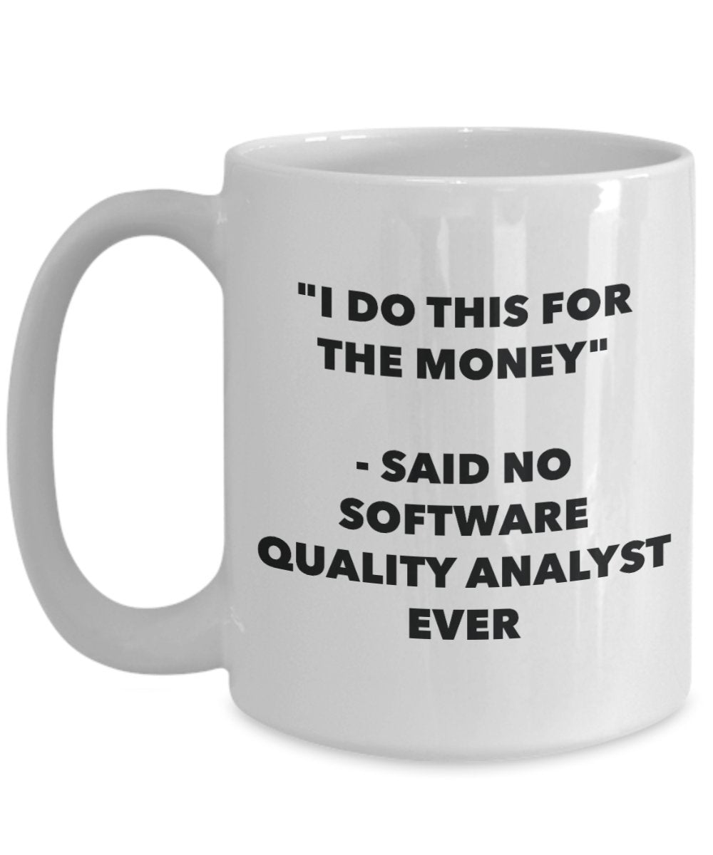 "I Do This for the Money" - Said No Software Quality Analyst Ever Mug - Funny Tea Hot Cocoa Coffee Cup - Novelty Birthday Christmas Anniversary Gag Gi