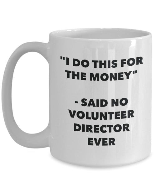 I Do This for the Money - Said No Volunteer Director Ever Mug - Funny Tea Hot Cocoa Coffee Cup - Novelty Birthday Christmas Anniversary Gag Gifts Id