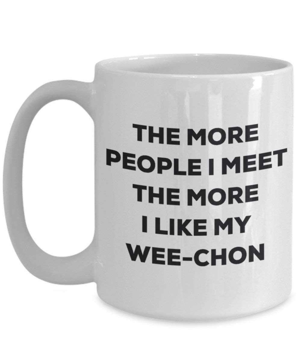 The more people I meet the more I like my Wee-chon Mug - Funny Coffee Cup - Christmas Dog Lover Cute Gag Gifts Idea