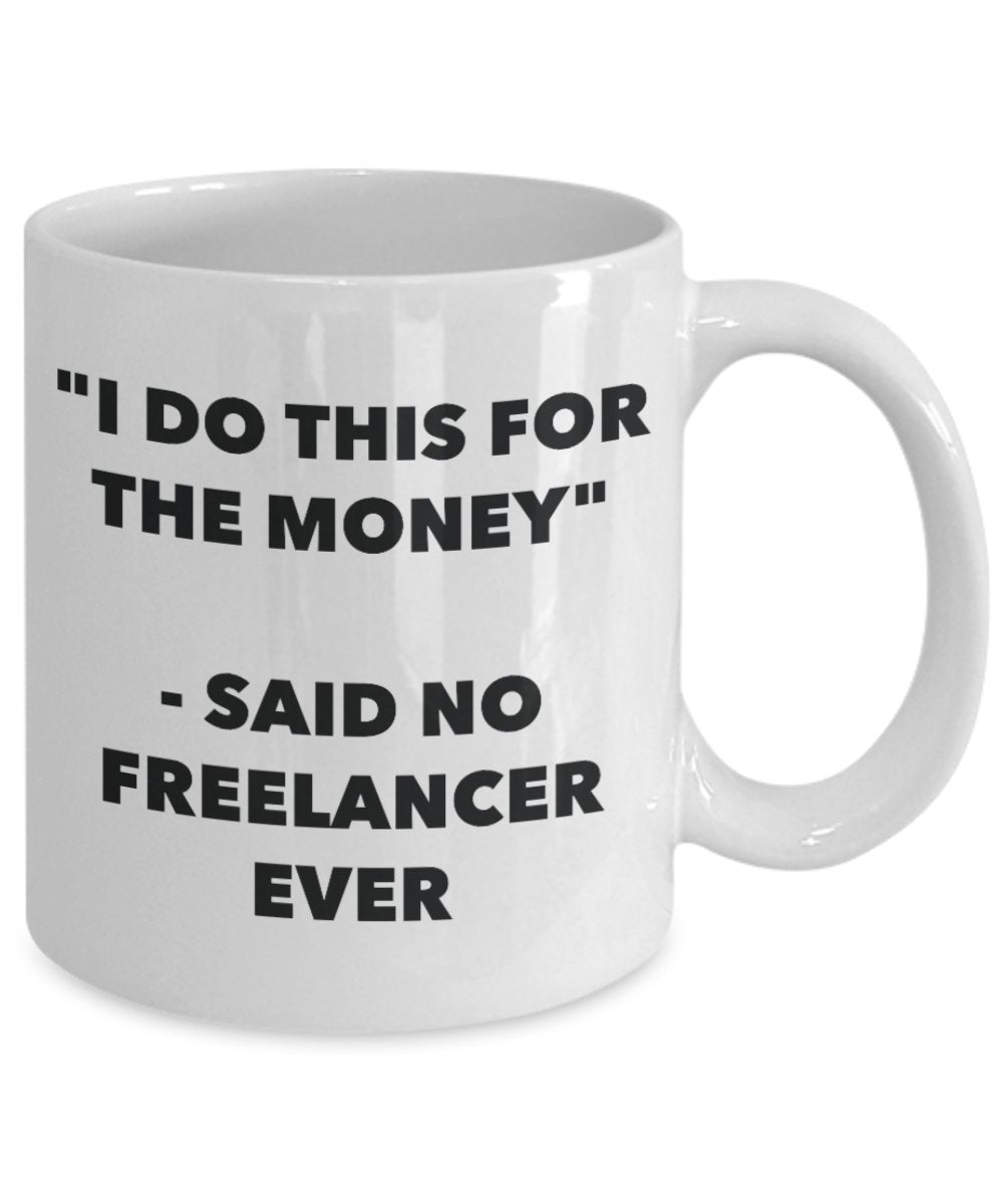 "I Do This for the Money" - Said No Freelancer Ever Mug - Funny Tea Hot Cocoa Coffee Cup - Novelty Birthday Christmas Anniversary Gag Gifts Idea
