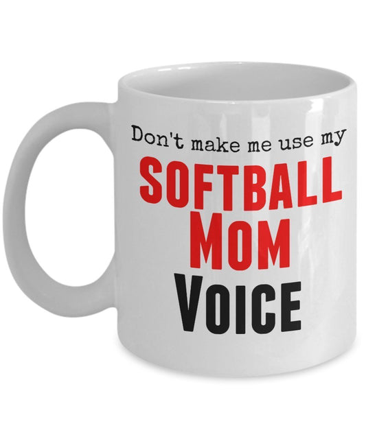 Funny Softball Mug -Don't Make Me Use My Softball Mom Voice - 11 Oz ceramic Mug - Unique Gift Items