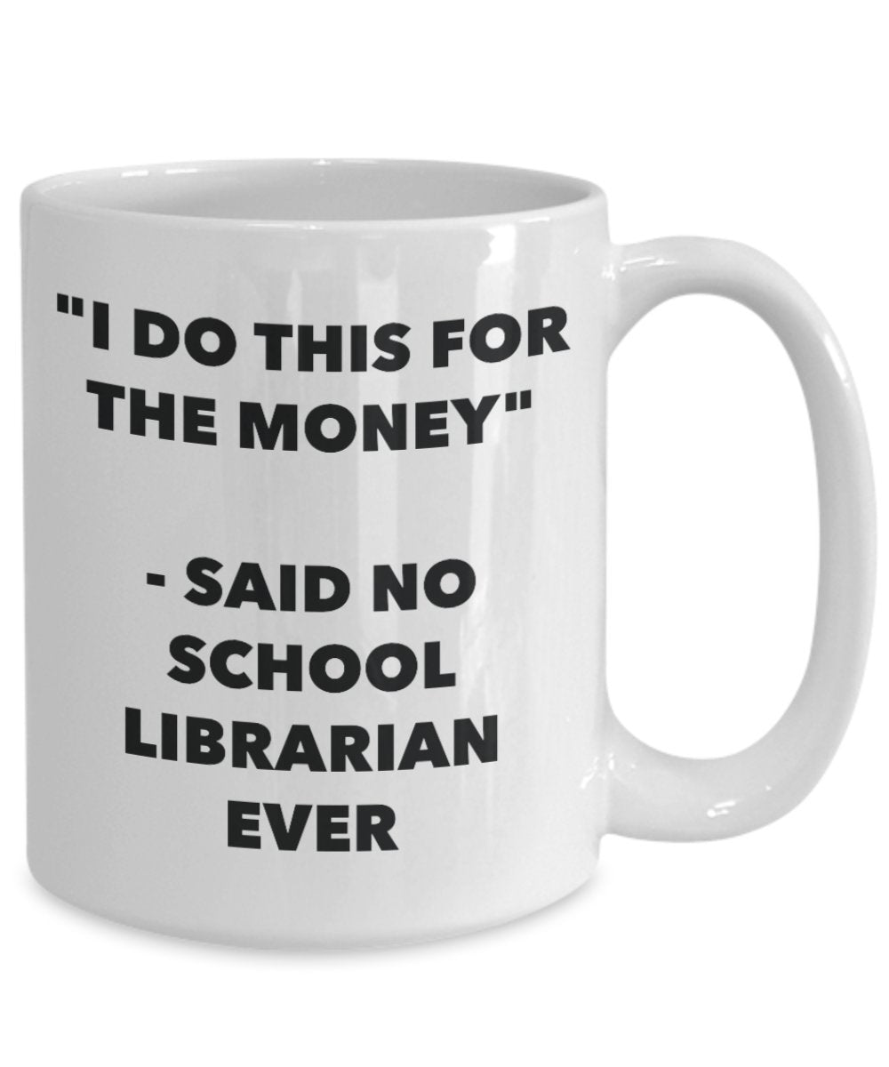 "I Do This for the Money" - Said No School Librarian Ever Mug - Funny Tea Hot Cocoa Coffee Cup - Novelty Birthday Christmas Anniversary Gag Gifts Idea