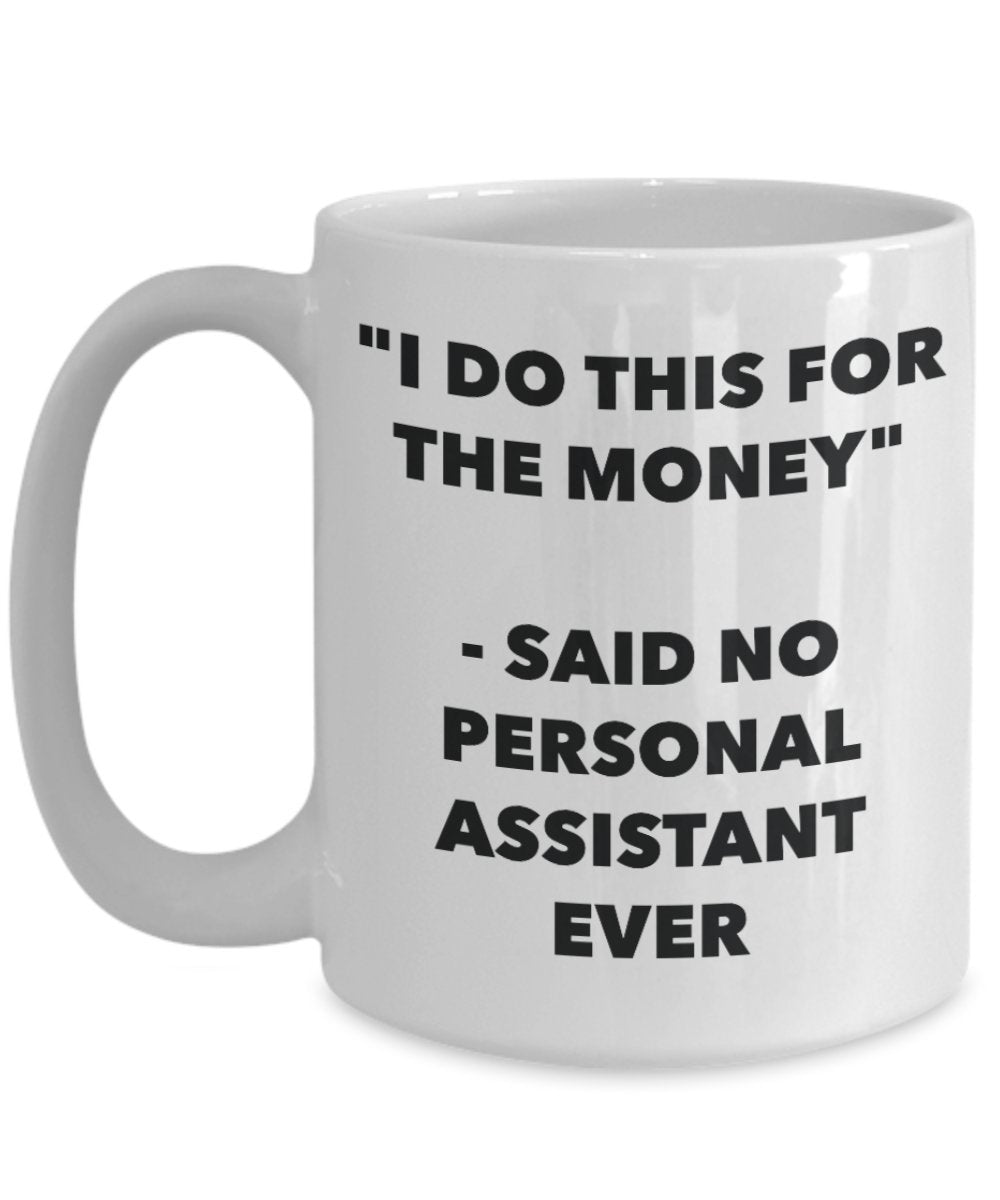 "I Do This for the Money" - Said No Personal Assistant Ever Mug - Funny Tea Hot Cocoa Coffee Cup - Novelty Birthday Christmas Anniversary Gag Gifts Id