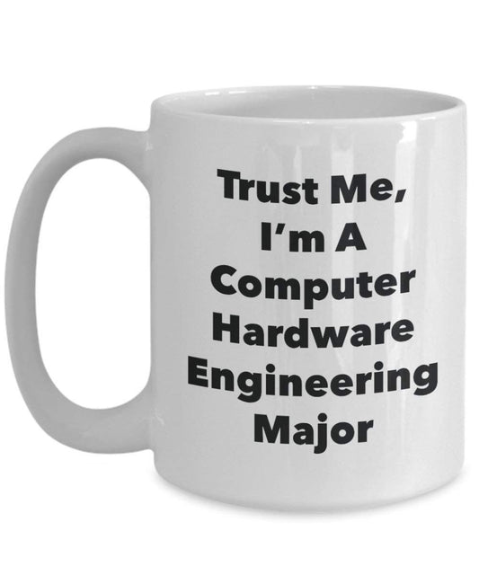 Trust Me, I'm A Computer Hardware Engineering Major Mug - Funny Coffee Cup - Cute Graduation Gag Gifts Ideas for Friends and Classmates (15oz)