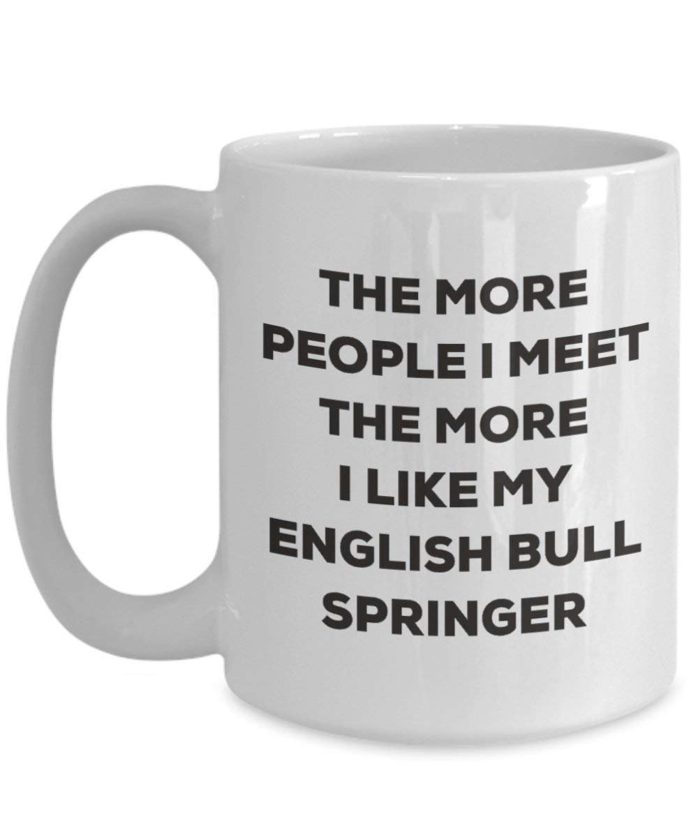 The more people I meet the more I like my English Bull Springer Mug - Funny Coffee Cup - Christmas Dog Lover Cute Gag Gifts Idea
