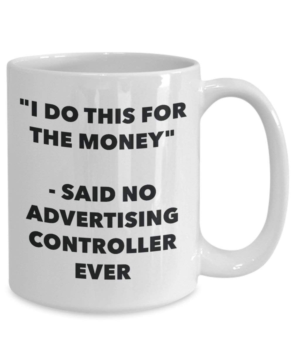 I Do This for the Money - Said No Advertising Controller Ever Mug - Funny Coffee Cup - Novelty Birthday Christmas Gag Gifts Idea