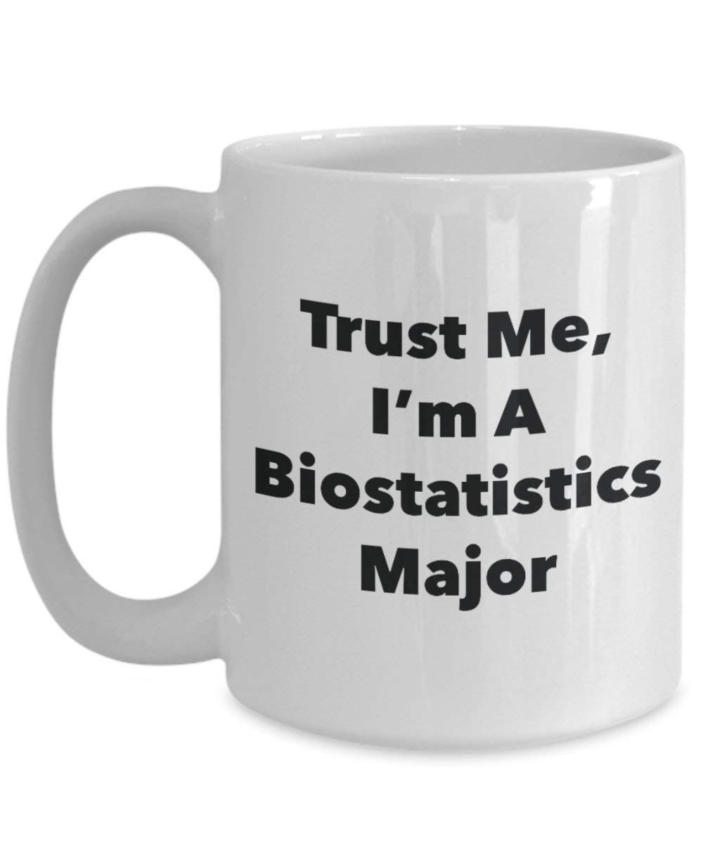 Trust Me, I'm A Biostatistics Major Mug - Funny Coffee Cup - Cute Graduation Gag Gifts Ideas for Friends and Classmates (11oz)