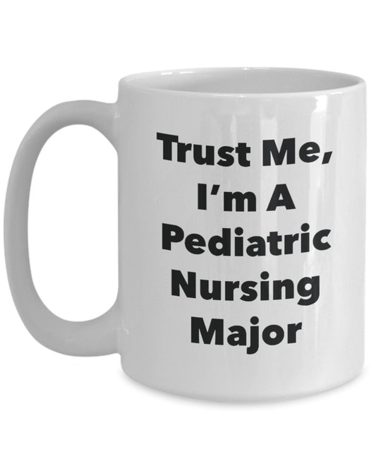 Trust Me, I'm A Pediatric Nursing Major Mug - Funny Tea Hot Cocoa Coffee Cup - Novelty Birthday Christmas Anniversary Gag Gifts Idea